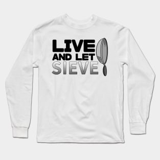 Live and let sieve Long Sleeve T-Shirt